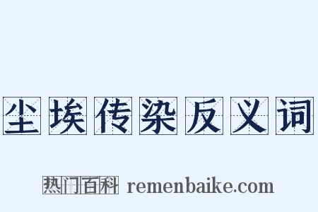 尘埃传染反义词是什么意思的图片